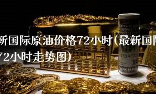 国际原油时时报价_72小时实时国际原油价格