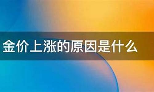 国外金价涨价原因_国外金价涨价原因是什么
